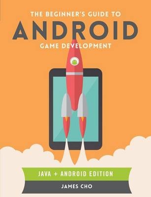 The Beginner's Guide to Android Game Development - James S. Cho