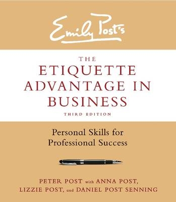 The Etiquette Advantage in Business - Peter Post, Anna Post, Lizzie Post, Daniel Post Senning