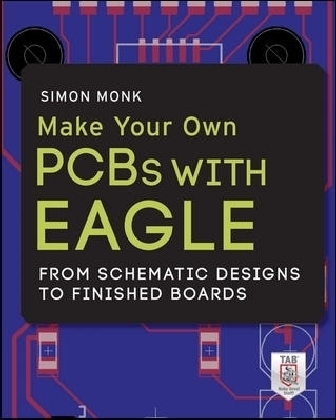 Make Your Own PCBs with EAGLE: From Schematic Designs to Finished Boards - Simon Monk