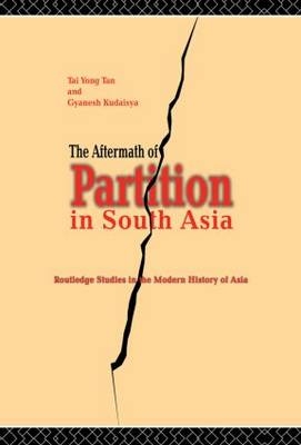 The Aftermath of Partition in South Asia - Gyanesh Kudaisya, Tan Tai Yong