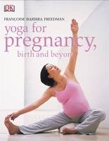 Yoga for Pregnancy, Birth and Beyond - Francoise Barbira Freedman