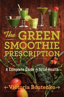 The Green Smoothie Prescription - Victoria Boutenko