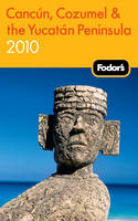 Fodor's Cancun, Cozumel and the Yucatan Peninsula 2010 -  Fodor Travel Publications