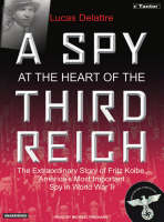A Spy at the Heart of the Third Reich - Lucas Delattre