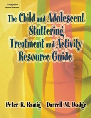 The Child and Adolescent Stuttering Treatment and Activity Resource Guide - Peter Ramig, Darrell Dodge, Lorraine Ramig