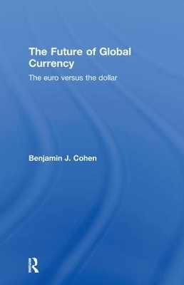The Future of Global Currency - Benjamin J. Cohen