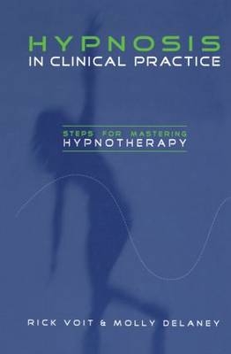 Hypnosis in Clinical Practice - Rick Voit, Molly Delaney