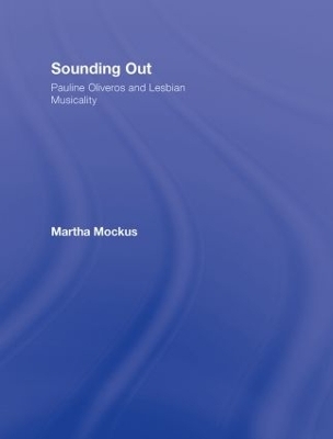 Sounding Out: Pauline Oliveros and Lesbian Musicality - Martha Mockus