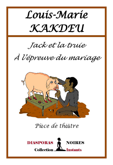 Jack et la truie à l''épreuve du Mariage -  Louis-Marie Kakdeu