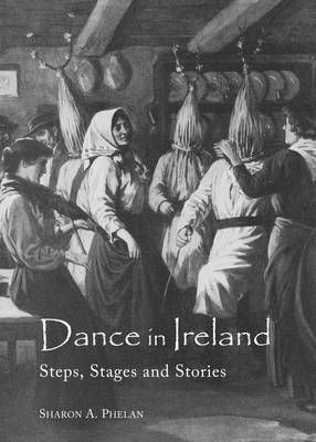 Dance in Ireland - Sharon A. Phelan
