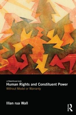 Human Rights and Constituent Power - Illan Wall