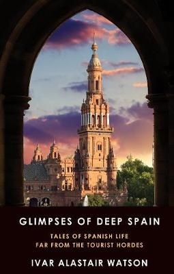 Glimpses of Deep Spain - Ivar Alastair Watson