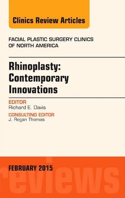 Rhinoplasty: Contemporary Innovations, An Issue of Facial Plastic Surgery Clinics of North America - Richard E. Davis