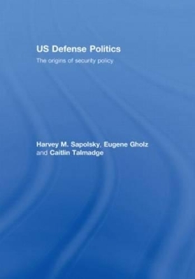 US Defense Politics - Harvey M. Sapolsky, Eugene Gholz, Caitlin Talmadge