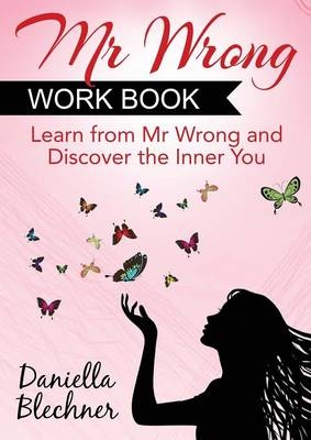 Mr. Wrong Work Book: Learn from Mr. Wrong and Discover the Inner You - Daniella Blechner