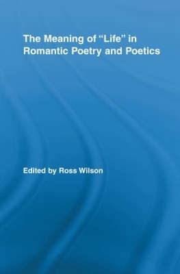 The Meaning of Life in Romantic Poetry and Poetics - Ross Wilson