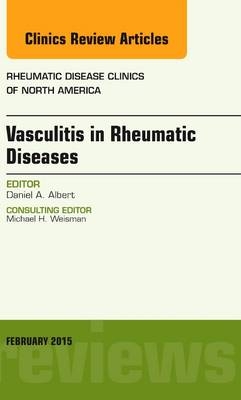 Vasculitis in Rheumatic Diseases, An Issue of Rheumatic Disease Clinics - Daniel A. Albert