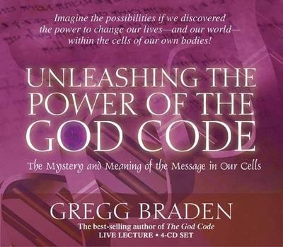 Unleashing the Power of the God Code - Gregg Braden