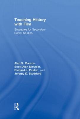 Teaching History with Film - Alan S. Marcus, Scott Alan Metzger, Richard J. Paxton, Jeremy D. Stoddard