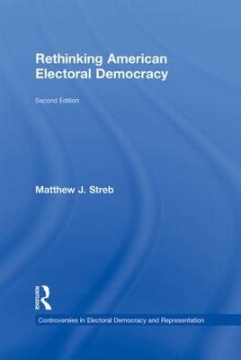 Rethinking American Electoral Democracy - Matthew J. Streb