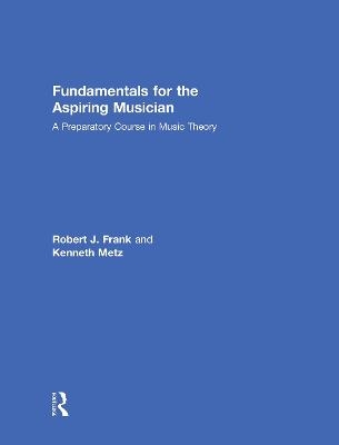 Fundamentals for the Aspiring Musician - Robert J. Frank, Kenneth Metz