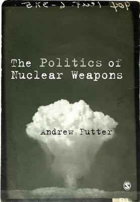 The Politics of Nuclear Weapons - Andrew Futter