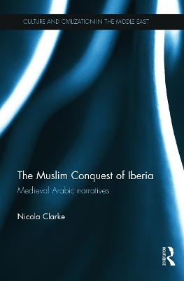 The Muslim Conquest of Iberia - Nicola Clarke