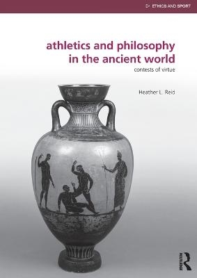 Athletics and Philosophy in the Ancient World - Heather Reid