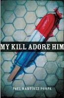 My Kill Adore Him -  Paul Martinez Pompa