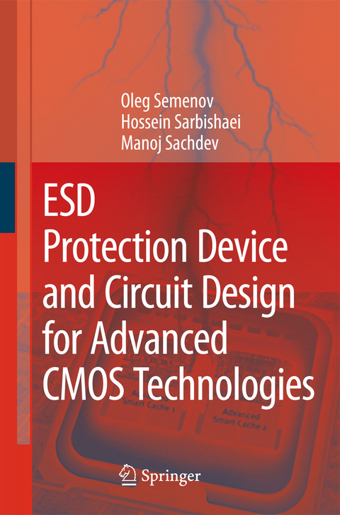 ESD Protection Device and Circuit Design for Advanced CMOS Technologies - Oleg Semenov, Hossein Sarbishaei, Manoj Sachdev