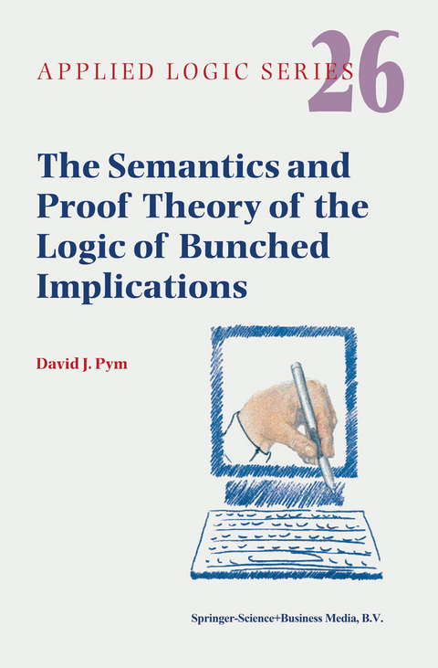 The Semantics and Proof Theory of the Logic of Bunched Implications - David J. Pym