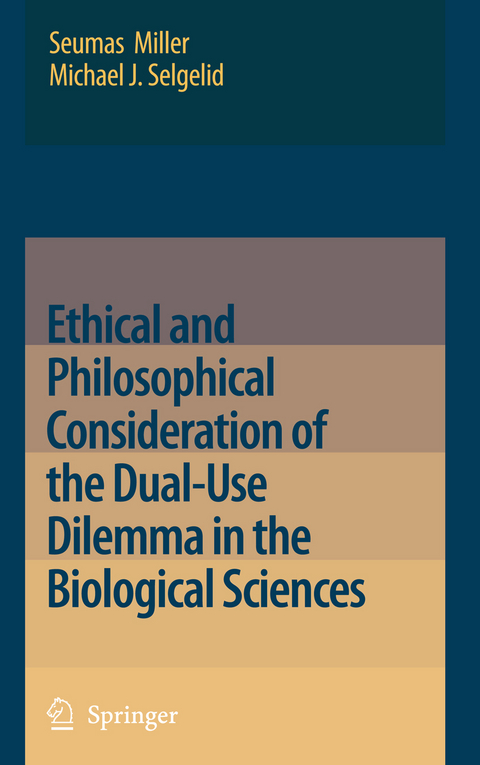 Ethical and Philosophical Consideration of the Dual-Use Dilemma in the Biological Sciences - Seumas Miller, Michael J. Selgelid