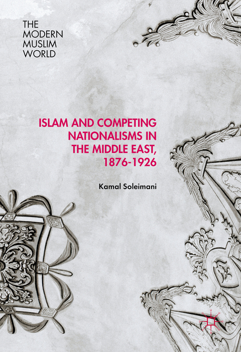 Islam and Competing Nationalisms in the Middle East, 1876-1926 - Kamal Soleimani