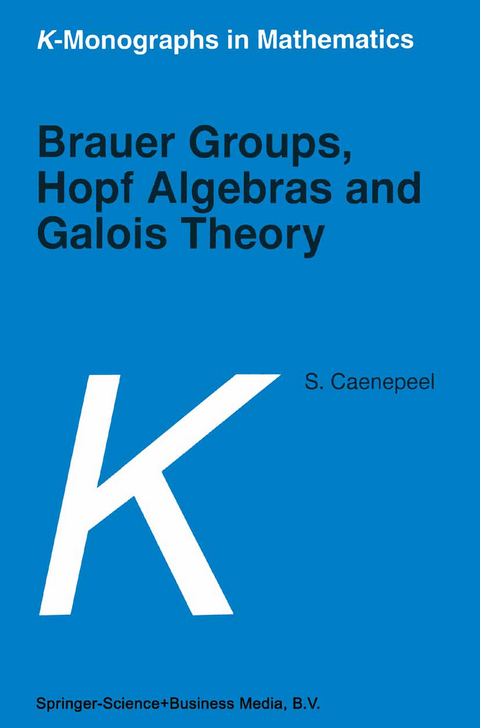 Brauer Groups, Hopf Algebras and Galois Theory - Stefaan Caenepeel