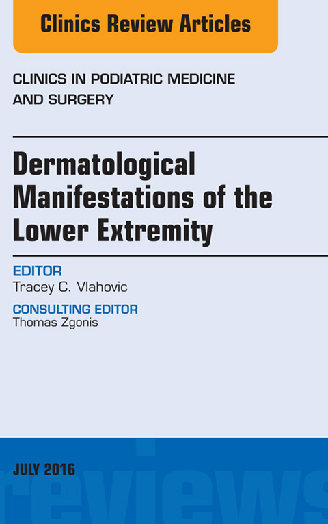 Dermatologic Manifestations of the Lower Extremity, An Issue of Clinics in Podiatric Medicine and Surgery -  Tracey C. Vlahovic