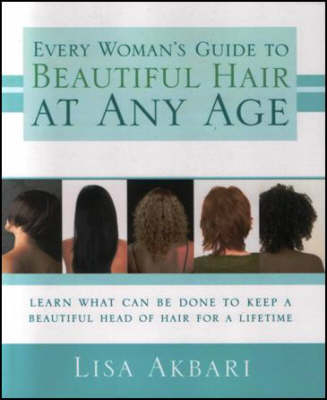 Every Woman's Guide to Beautiful Hair at Any Age - Lisa Akbari