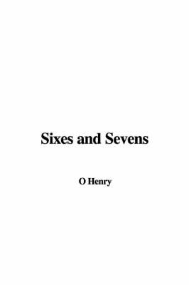 Sixes and Sevens -  Henry O