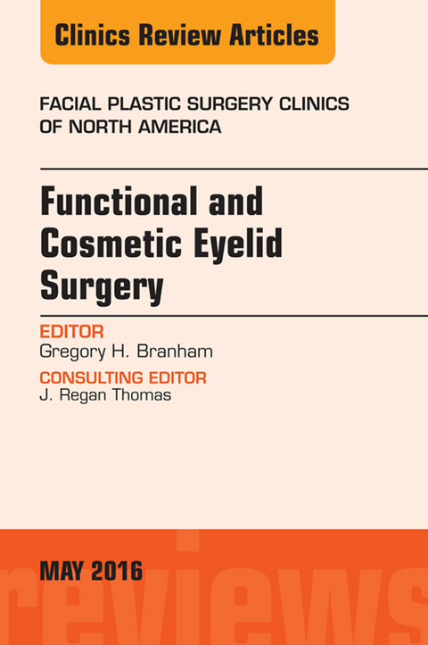 Functional and Cosmetic Eyelid Surgery, An Issue of Facial Plastic Surgery Clinics -  Gregory H. Branham