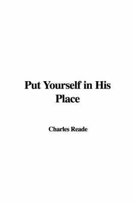 Put Yourself in His Place - Charles Reade