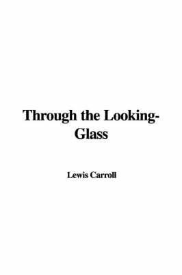 Through the Looking-Glass - Lewis Carroll