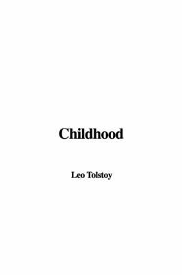 Childhood - Count Leo Nikolayevich Tolstoy  1828-1910