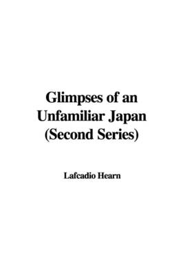 Glimpses of an Unfamiliar Japan (Second Series) - Lafcadio Hearn