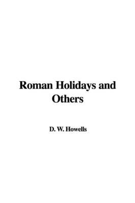 Roman Holidays and Others - William Dean Howells