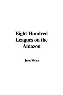 Eight Hundred Leagues on the Amazon - Jules Verne