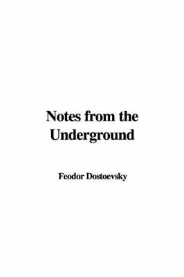 Notes from the Underground - Fyodor Mikhailovich Dostoevsky