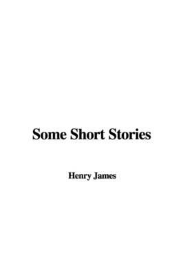 Some Short Stories - Henry James  Jr.