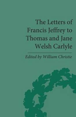The Letters of Francis Jeffrey to Thomas and Jane Welsh Carlyle -  William Christie