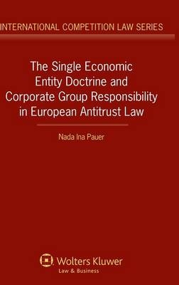 The Single Economic Entity Doctrine and Corporate Group Responsibility in European Antitrust Law - Nada Ina Pauer