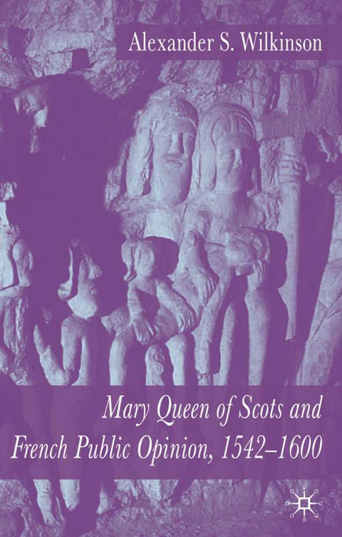 Mary Queen of Scots and French Public Opinion, 1542-1600 - A. Wilkinson