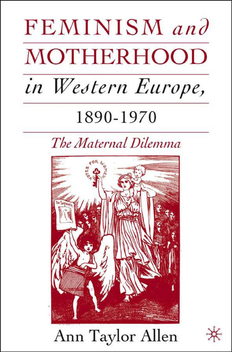 Feminism and Motherhood in Western Europe, 1890–1970 - A. Allen